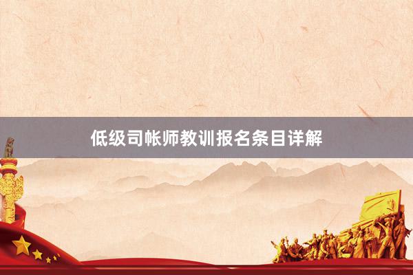 低级司帐师教训报名条目详解